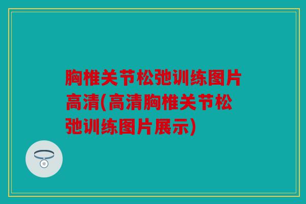 胸椎关节松弛训练图片高清(高清胸椎关节松弛训练图片展示)