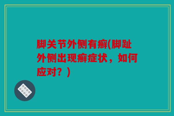 脚关节外侧有癣(脚趾外侧出现癣症状，如何应对？)
