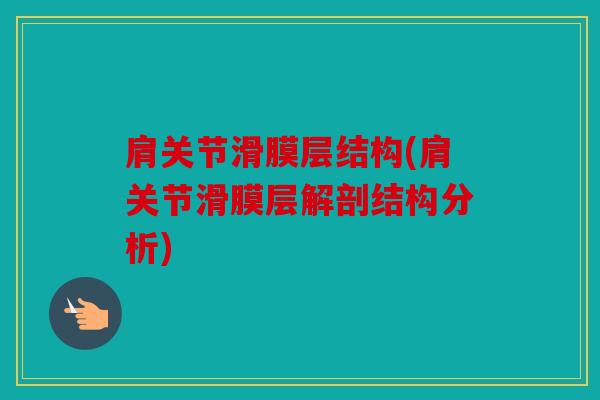 肩关节滑膜层结构(肩关节滑膜层解剖结构分析)