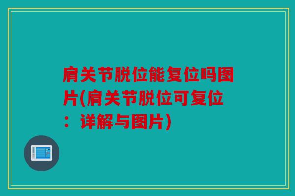 肩关节脱位能复位吗图片(肩关节脱位可复位：详解与图片)