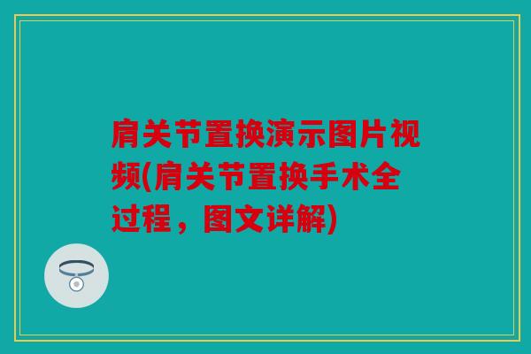 肩关节置换演示图片视频(肩关节置换手术全过程，图文详解)