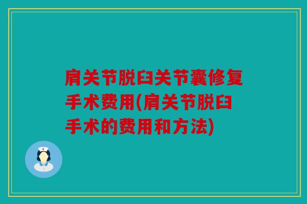 肩关节脱臼关节囊修复手术费用(肩关节脱臼手术的费用和方法)