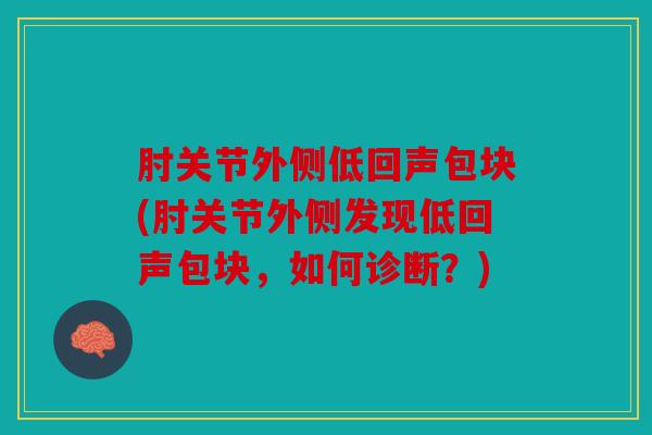 肘关节外侧低回声包块(肘关节外侧发现低回声包块，如何诊断？)