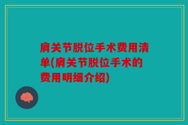 肩关节脱位手术费用清单(肩关节脱位手术的费用明细介绍)