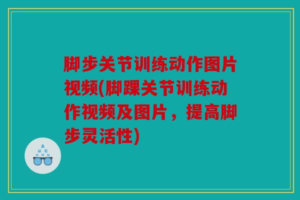 脚步关节训练动作图片视频(脚踝关节训练动作视频及图片，提高脚步灵活性)