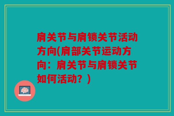 肩关节与肩锁关节活动方向(肩部关节运动方向：肩关节与肩锁关节如何活动？)