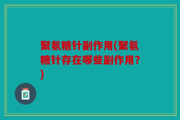 聚氨糖针副作用(聚氨糖针存在哪些副作用？)