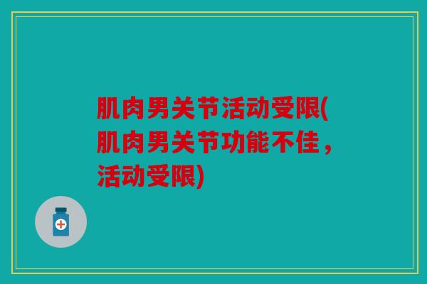 肌肉男关节活动受限(肌肉男关节功能不佳，活动受限)