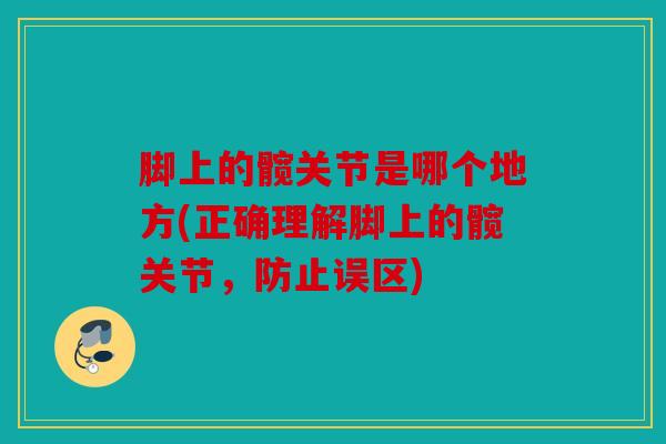 脚上的髋关节是哪个地方(正确理解脚上的髋关节，防止误区)