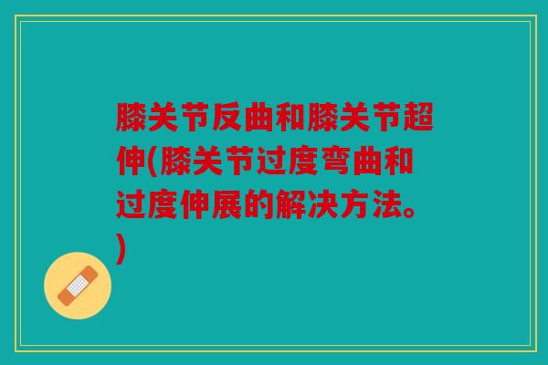 膝关节反曲和膝关节超伸(膝关节过度弯曲和过度伸展的解决方法。)