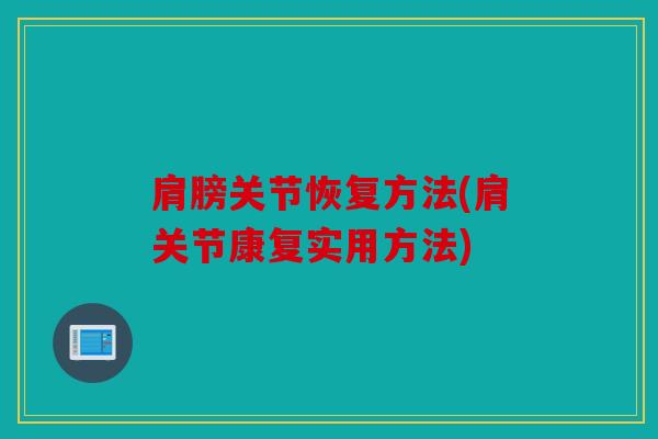 肩膀关节恢复方法(肩关节康复实用方法)