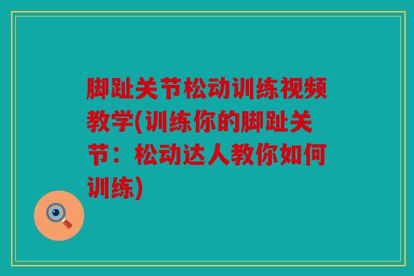 脚趾关节松动训练视频教学(训练你的脚趾关节：松动达人教你如何训练)