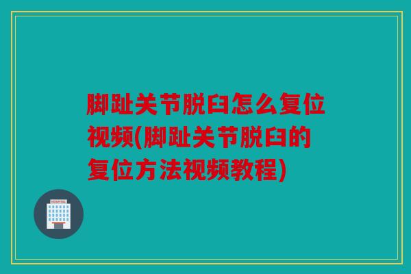 脚趾关节脱臼怎么复位视频(脚趾关节脱臼的复位方法视频教程)