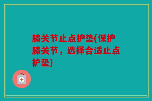 膝关节止点护垫(保护膝关节，选择合适止点护垫)