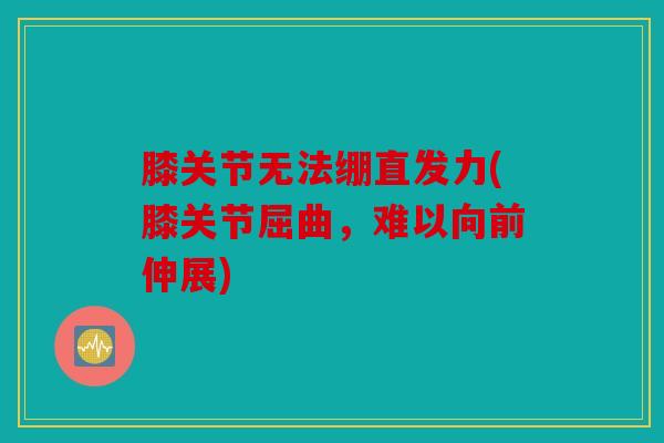 膝关节无法绷直发力(膝关节屈曲，难以向前伸展)