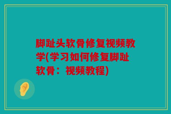 脚趾头软骨修复视频教学(学习如何修复脚趾软骨：视频教程)