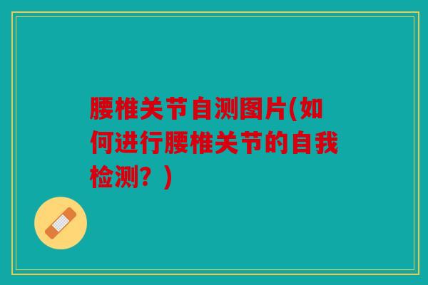 腰椎关节自测图片(如何进行腰椎关节的自我检测？)