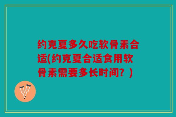 约克夏多久吃软骨素合适(约克夏合适食用软骨素需要多长时间？)