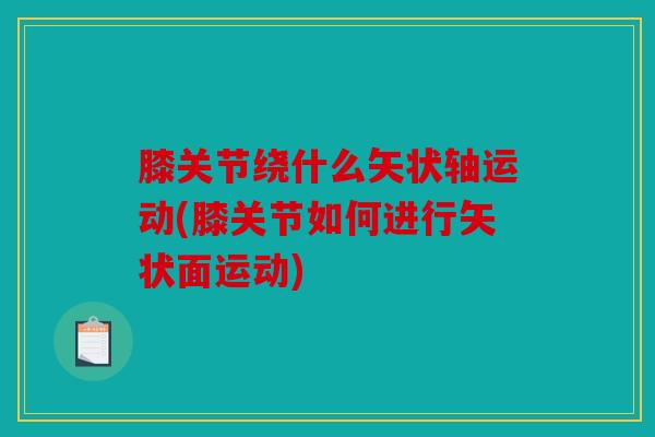 膝关节绕什么矢状轴运动(膝关节如何进行矢状面运动)