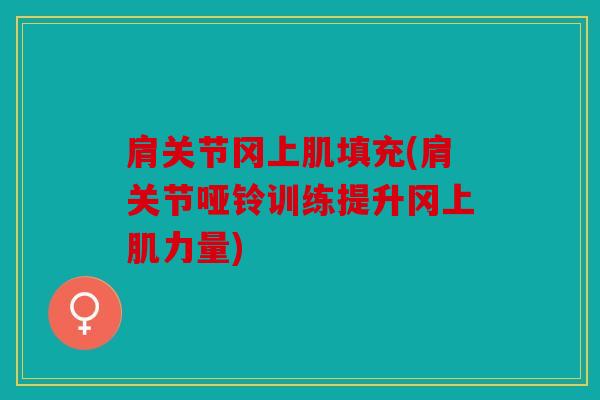 肩关节冈上肌填充(肩关节哑铃训练提升冈上肌力量)