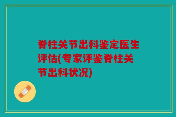 脊柱关节出科鉴定医生评估(专家评鉴脊柱关节出科状况)