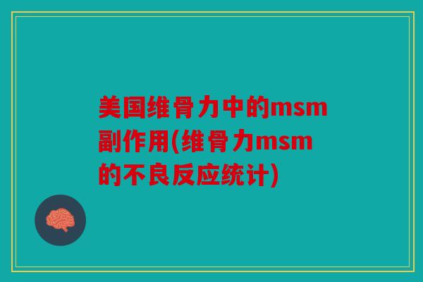 美国维骨力中的msm副作用(维骨力msm的不良反应统计)