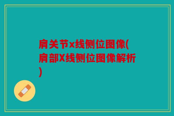 肩关节x线侧位图像(肩部X线侧位图像解析)