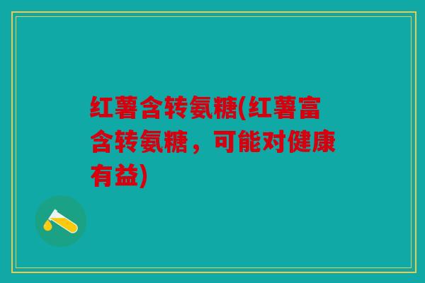 红薯含转氨糖(红薯富含转氨糖，可能对健康有益)