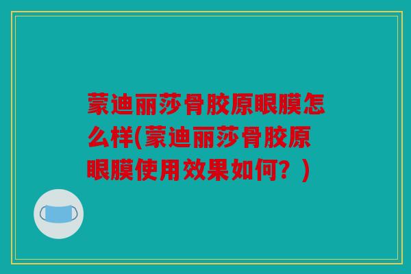 蒙迪丽莎骨胶原眼膜怎么样(蒙迪丽莎骨胶原眼膜使用效果如何？)