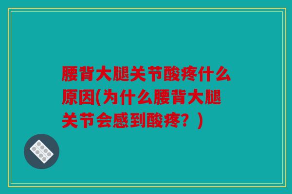 腰背大腿关节酸疼什么原因(为什么腰背大腿关节会感到酸疼？)