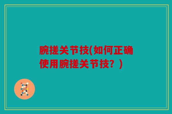 腕搓关节技(如何正确使用腕搓关节技？)