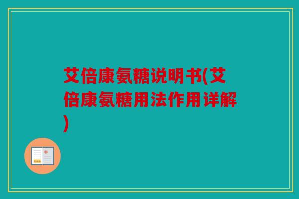 艾倍康氨糖说明书(艾倍康氨糖用法作用详解)
