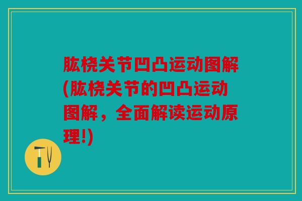 肱桡关节凹凸运动图解(肱桡关节的凹凸运动图解，全面解读运动原理!)