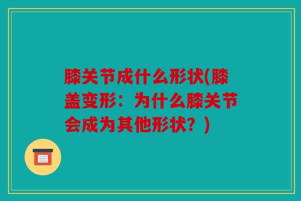 膝关节成什么形状(膝盖变形：为什么膝关节会成为其他形状？)