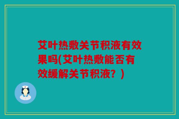 艾叶热敷关节积液有效果吗(艾叶热敷能否有效缓解关节积液？)