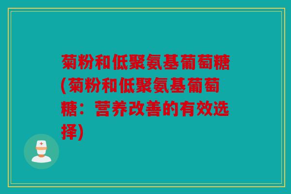 菊粉和低聚氨基葡萄糖(菊粉和低聚氨基葡萄糖：营养改善的有效选择)