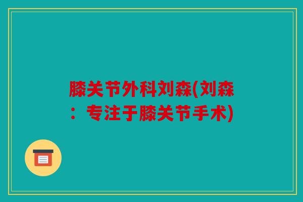 膝关节外科刘森(刘森：专注于膝关节手术)