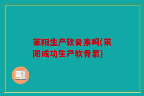 莱阳生产软骨素吗(莱阳成功生产软骨素)