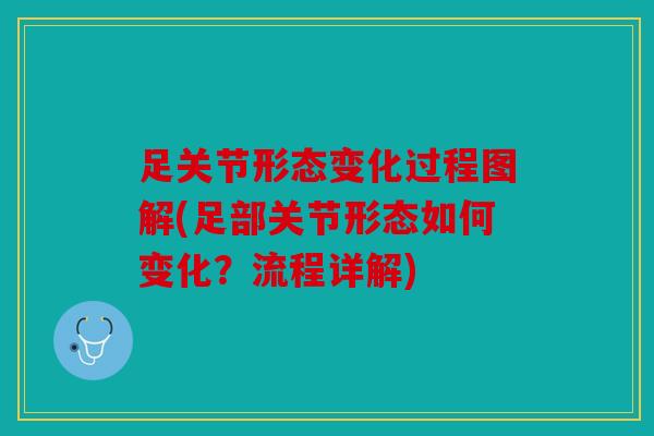足关节形态变化过程图解(足部关节形态如何变化？流程详解)