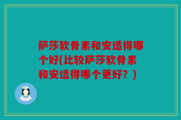 萨莎软骨素和安适得哪个好(比较萨莎软骨素和安适得哪个更好？)