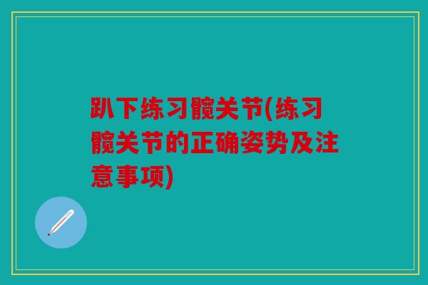 趴下练习髋关节(练习髋关节的正确姿势及注意事项)
