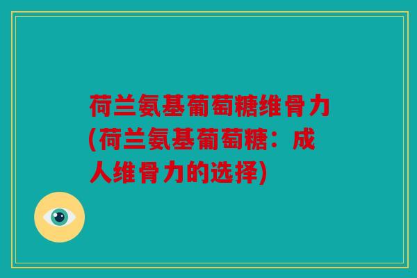 荷兰氨基葡萄糖维骨力(荷兰氨基葡萄糖：成人维骨力的选择)