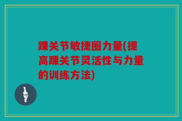 踝关节敏捷圈力量(提高踝关节灵活性与力量的训练方法)