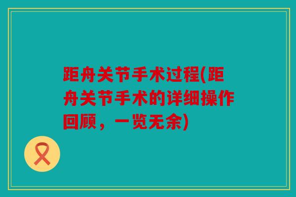 距舟关节手术过程(距舟关节手术的详细操作回顾，一览无余)