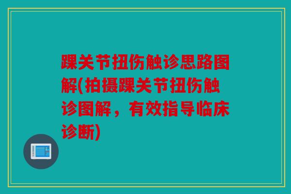 踝关节扭伤触诊思路图解(拍摄踝关节扭伤触诊图解，有效指导临床诊断)