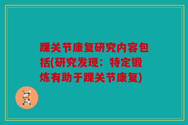 踝关节康复研究内容包括(研究发现：特定锻炼有助于踝关节康复)