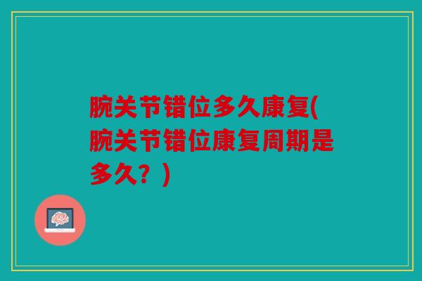 腕关节错位多久康复(腕关节错位康复周期是多久？)