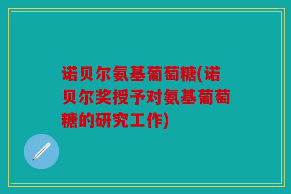 诺贝尔氨基葡萄糖(诺贝尔奖授予对氨基葡萄糖的研究工作)