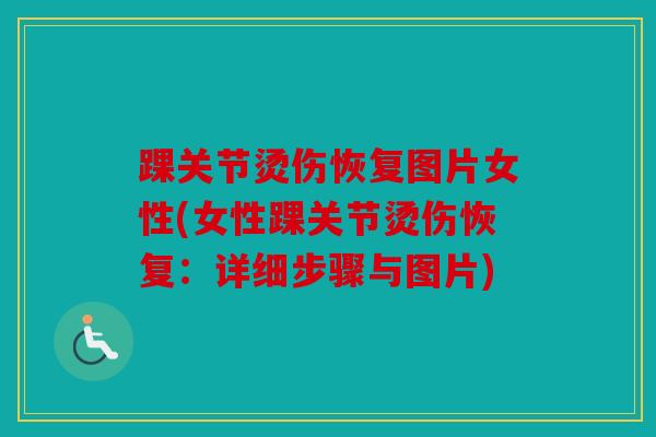 踝关节烫伤恢复图片女性(女性踝关节烫伤恢复：详细步骤与图片)