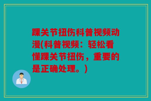 踝关节扭伤科普视频动漫(科普视频：轻松看懂踝关节扭伤，重要的是正确处理。)